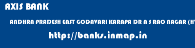 AXIS BANK  ANDHRA PRADESH EAST GODAVARI KARAPA DR A S RAO NAGAR (HYDERABAD)  banks information 